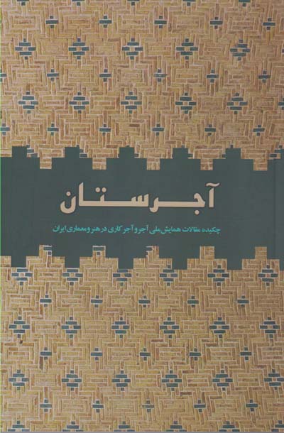 آجرستان : چکیده مقالات همایش ملی آجر و آجرکاری در هنر و معماری ایران